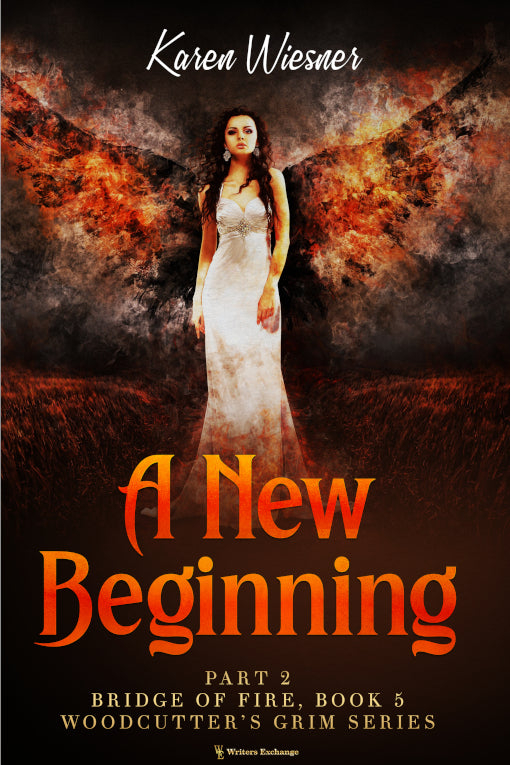 Woodcutter's Grim Series, Book 5, Bridge of Fire, Part 2: A New Beginning by Karen Wiesner