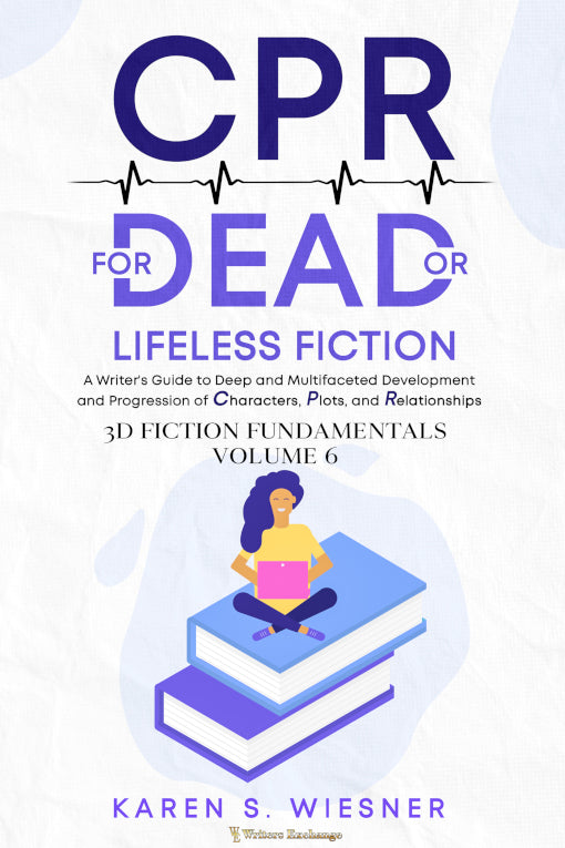 3D Fiction Fundamentals Collection, Volume 6: CPR for Dead or Lifeless Fiction: A Writer's Guide to Deep and Multifaceted Development and Progression of Characters, Plots, and Relationship by Karen S. Wiesner