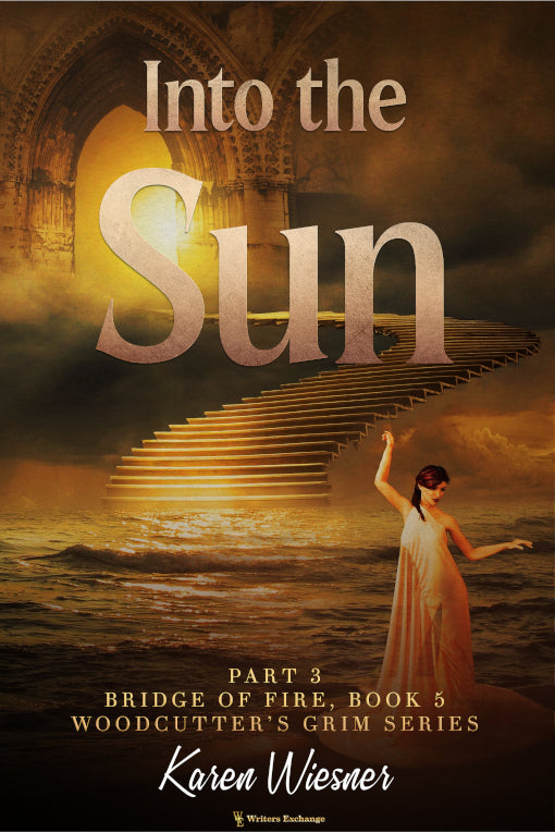 Woodcutter's Grim Series, Book 5, Bridge of Fire, Part 3: Into the Sun by Karen Wiesner